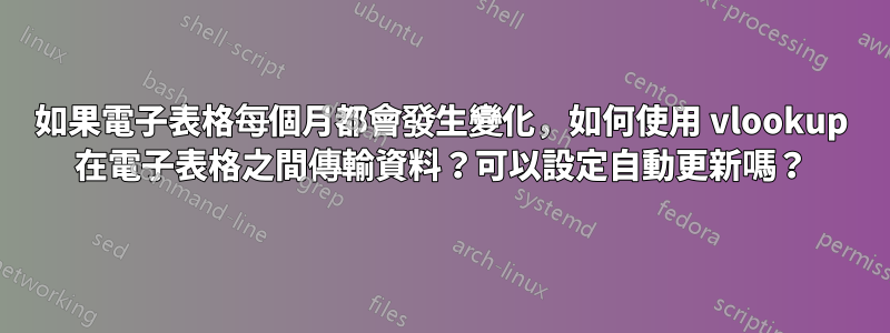 如果電子表格每個月都會發生變化，如何使用 vlookup 在電子表格之間傳輸資料？可以設定自動更新嗎？