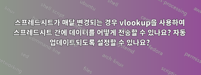 스프레드시트가 매달 변경되는 경우 vlookup을 사용하여 스프레드시트 간에 데이터를 어떻게 전송할 수 있나요? 자동 업데이트되도록 설정할 수 있나요?