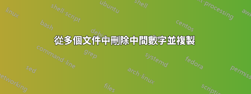 從多個文件中刪除中間數字並複製
