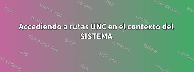 Accediendo a rutas UNC en el contexto del SISTEMA
