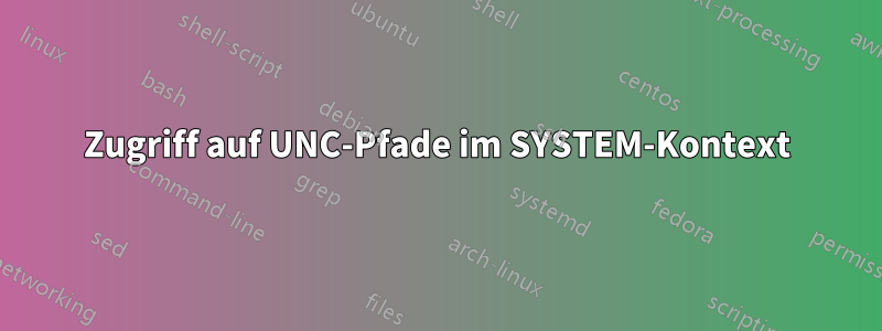Zugriff auf UNC-Pfade im SYSTEM-Kontext
