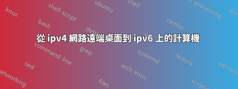 從 ipv4 網路遠端桌面到 ipv6 上的計算機