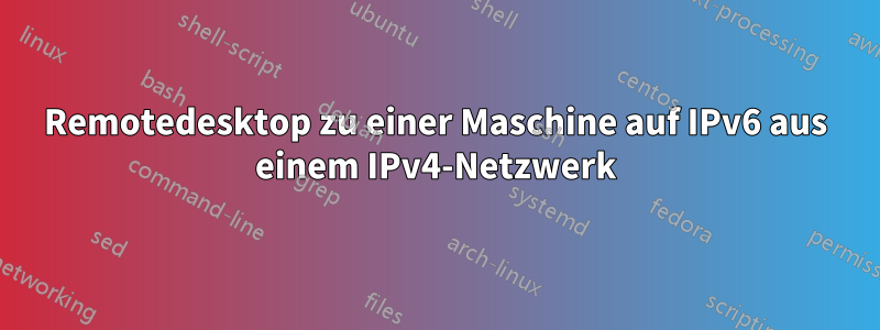 Remotedesktop zu einer Maschine auf IPv6 aus einem IPv4-Netzwerk