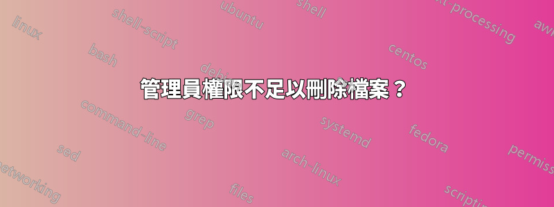 管理員權限不足以刪除檔案？