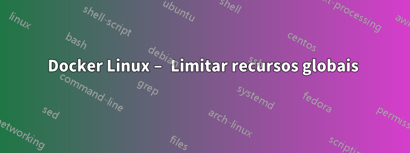 Docker Linux – Limitar recursos globais