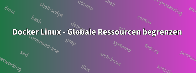 Docker Linux - Globale Ressourcen begrenzen