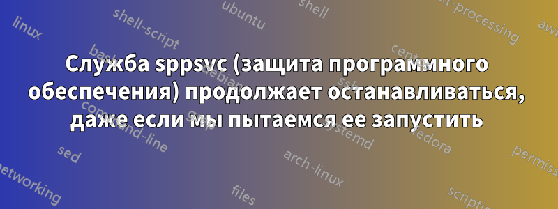 Служба sppsvc (защита программного обеспечения) продолжает останавливаться, даже если мы пытаемся ее запустить