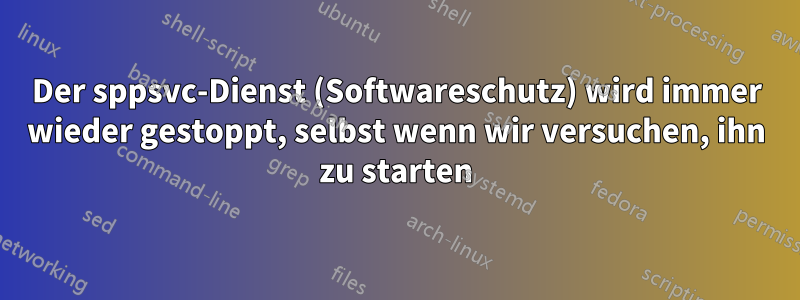 Der sppsvc-Dienst (Softwareschutz) wird immer wieder gestoppt, selbst wenn wir versuchen, ihn zu starten