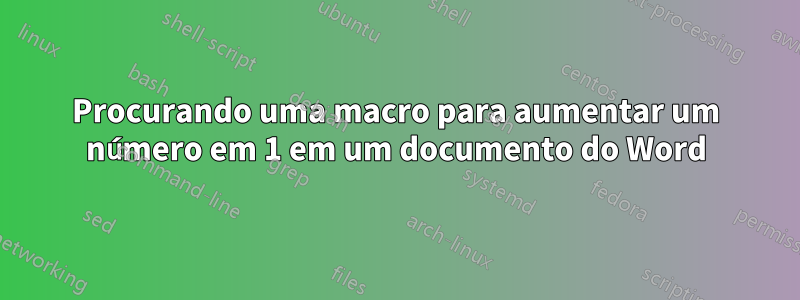 Procurando uma macro para aumentar um número em 1 em um documento do Word
