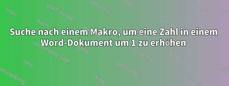 Suche nach einem Makro, um eine Zahl in einem Word-Dokument um 1 zu erhöhen