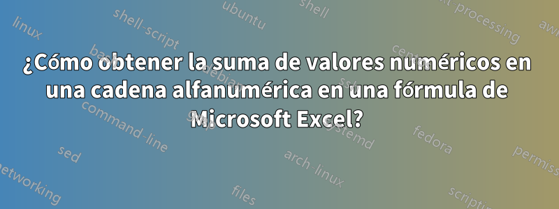 ¿Cómo obtener la suma de valores numéricos en una cadena alfanumérica en una fórmula de Microsoft Excel?