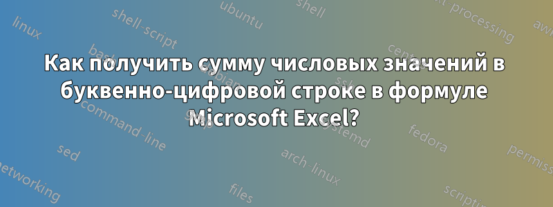 Как получить сумму числовых значений в буквенно-цифровой строке в формуле Microsoft Excel?