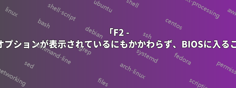 「F2 - セットアップ」オプションが表示されているにもかかわらず、BIOSに入ることができません