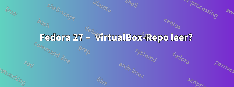 Fedora 27 – VirtualBox-Repo leer?