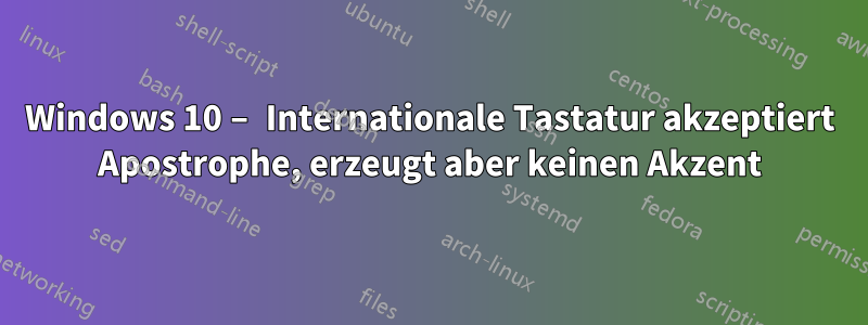 Windows 10 – Internationale Tastatur akzeptiert Apostrophe, erzeugt aber keinen Akzent