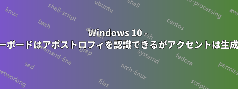 Windows 10 - 国際キーボードはアポストロフィを認識できるがアクセントは生成しない