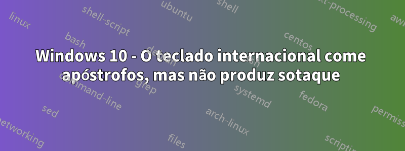 Windows 10 - O teclado internacional come apóstrofos, mas não produz sotaque