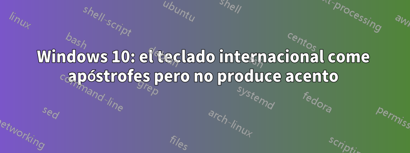 Windows 10: el teclado internacional come apóstrofes pero no produce acento