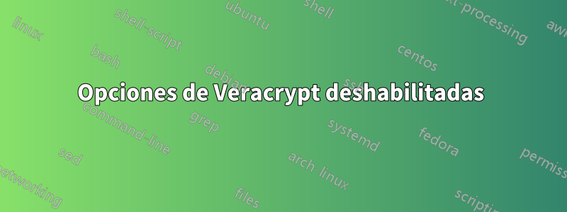 Opciones de Veracrypt deshabilitadas