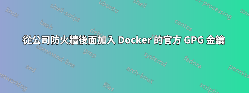 從公司防火牆後面加入 Docker 的官方 GPG 金鑰