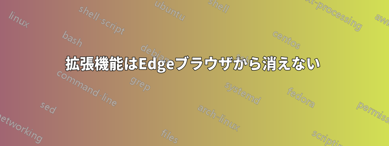 拡張機能はEdgeブラウザから消えない