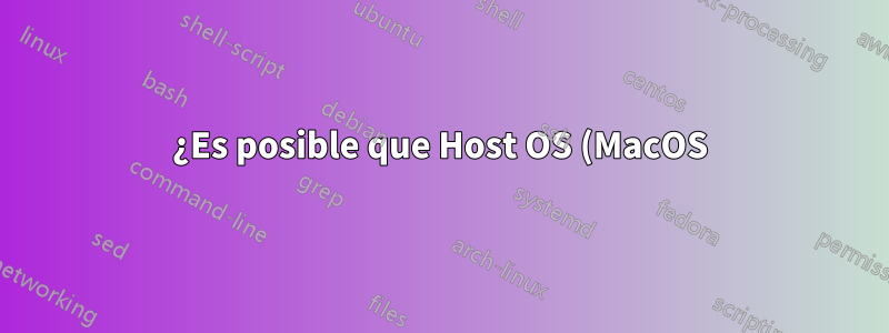 ¿Es posible que Host OS (MacOS) utilice una conexión VPN realizada por VM (VirtualBox) en Win10?