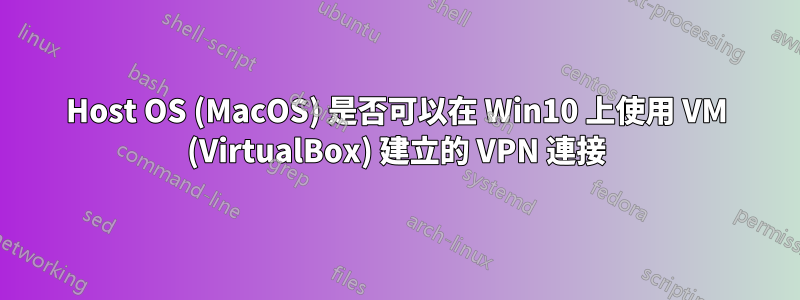 Host OS (MacOS) 是否可以在 Win10 上使用 VM (VirtualBox) 建立的 VPN 連接
