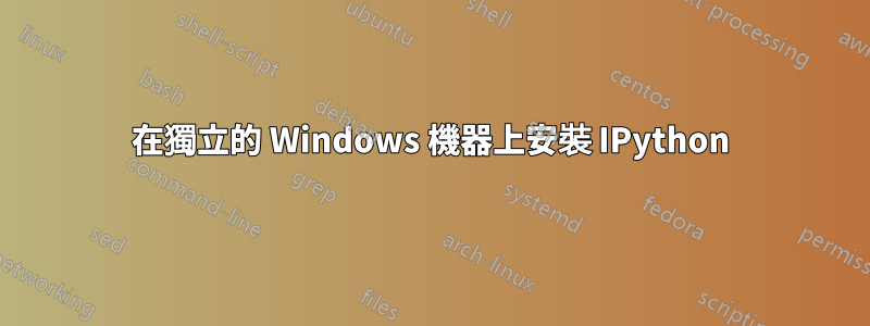在獨立的 Windows 機器上安裝 IPython
