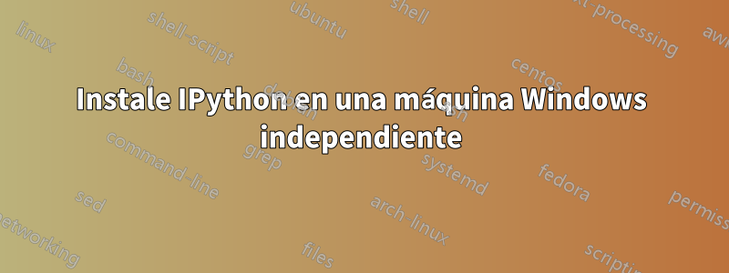 Instale IPython en una máquina Windows independiente