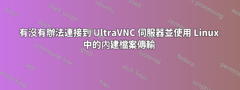 有沒有辦法連接到 UltraVNC 伺服器並使用 Linux 中的內建檔案傳輸