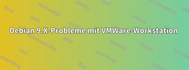 Debian 9.X-Probleme mit VMWare-Workstation