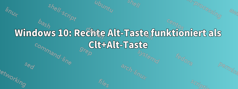 Windows 10: Rechte Alt-Taste funktioniert als Clt+Alt-Taste