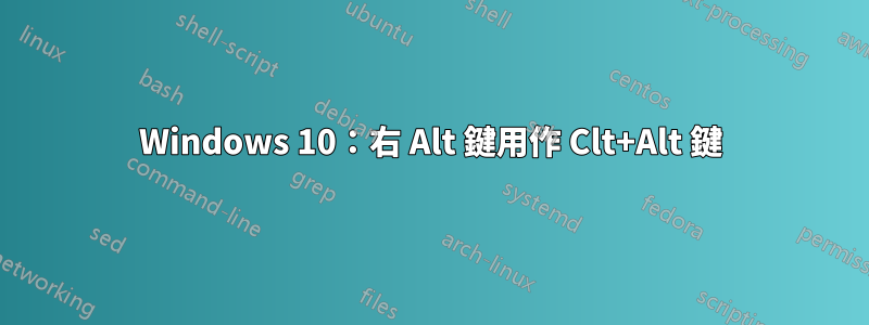 Windows 10：右 Alt 鍵用作 Clt+Alt 鍵