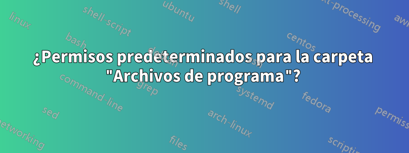 ¿Permisos predeterminados para la carpeta "Archivos de programa"?