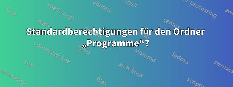 Standardberechtigungen für den Ordner „Programme“?