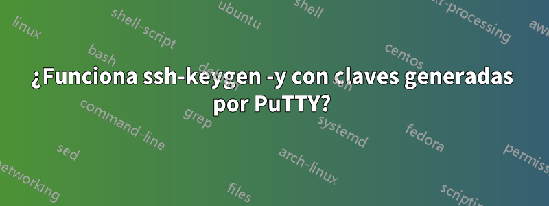 ¿Funciona ssh-keygen -y con claves generadas por PuTTY?