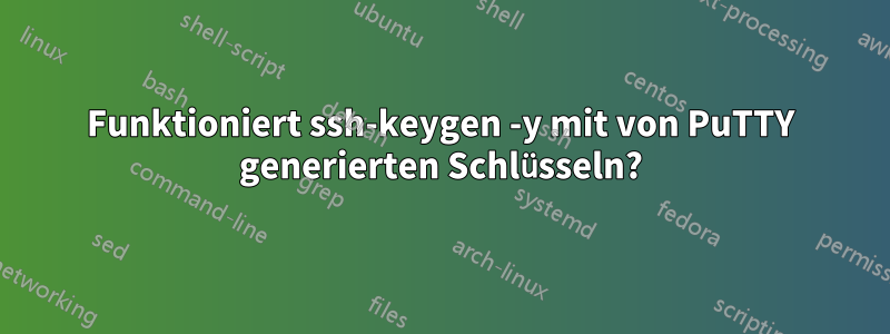 Funktioniert ssh-keygen -y mit von PuTTY generierten Schlüsseln?