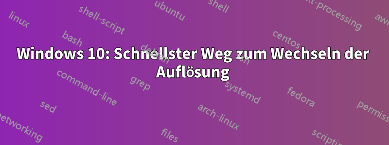Windows 10: Schnellster Weg zum Wechseln der Auflösung