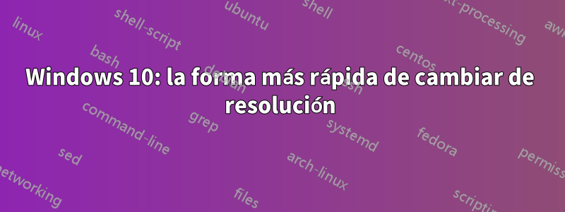 Windows 10: la forma más rápida de cambiar de resolución