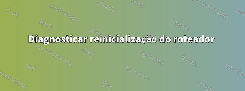Diagnosticar reinicialização do roteador