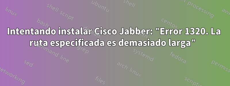 Intentando instalar Cisco Jabber: "Error 1320. La ruta especificada es demasiado larga"