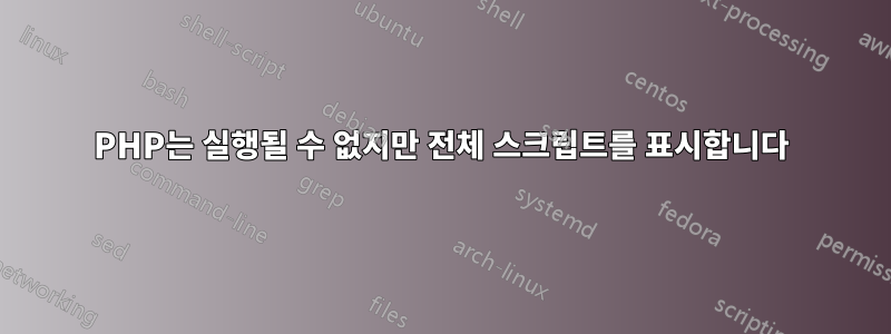 PHP는 실행될 수 없지만 전체 스크립트를 표시합니다