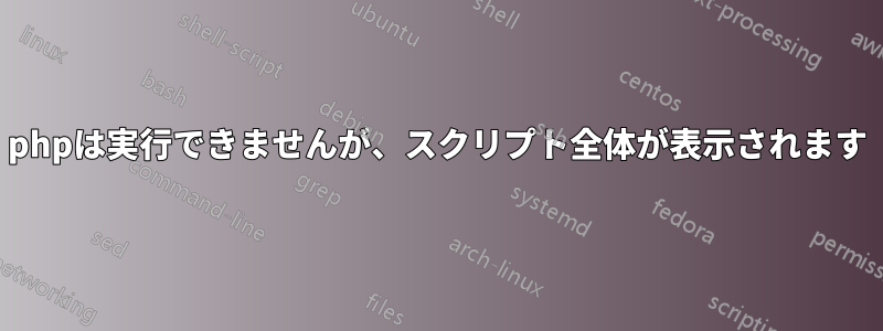 phpは実行できませんが、スクリプト全体が表示されます