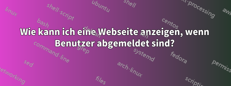 Wie kann ich eine Webseite anzeigen, wenn Benutzer abgemeldet sind?