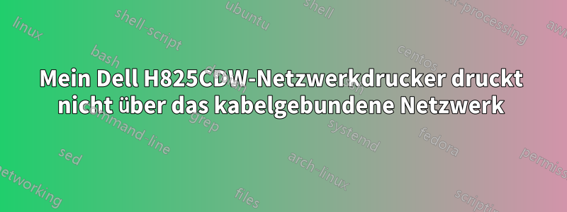 Mein Dell H825CDW-Netzwerkdrucker druckt nicht über das kabelgebundene Netzwerk