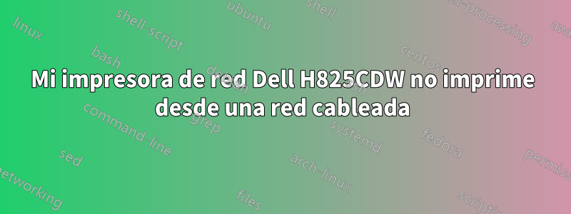 Mi impresora de red Dell H825CDW no imprime desde una red cableada