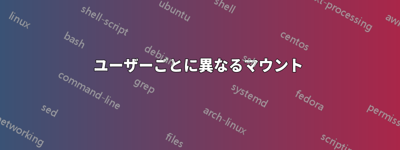 ユーザーごとに異なるマウント