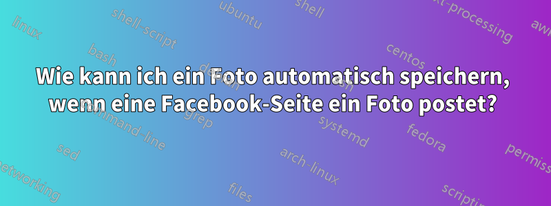 Wie kann ich ein Foto automatisch speichern, wenn eine Facebook-Seite ein Foto postet?