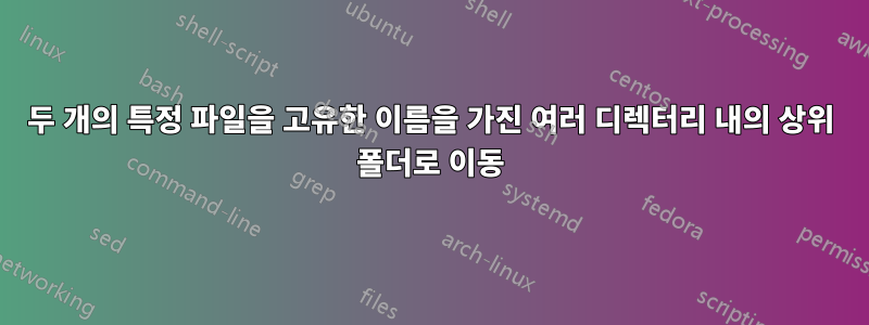 두 개의 특정 파일을 고유한 이름을 가진 여러 디렉터리 내의 상위 폴더로 이동