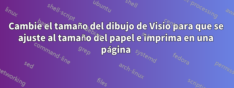 Cambie el tamaño del dibujo de Visio para que se ajuste al tamaño del papel e imprima en una página